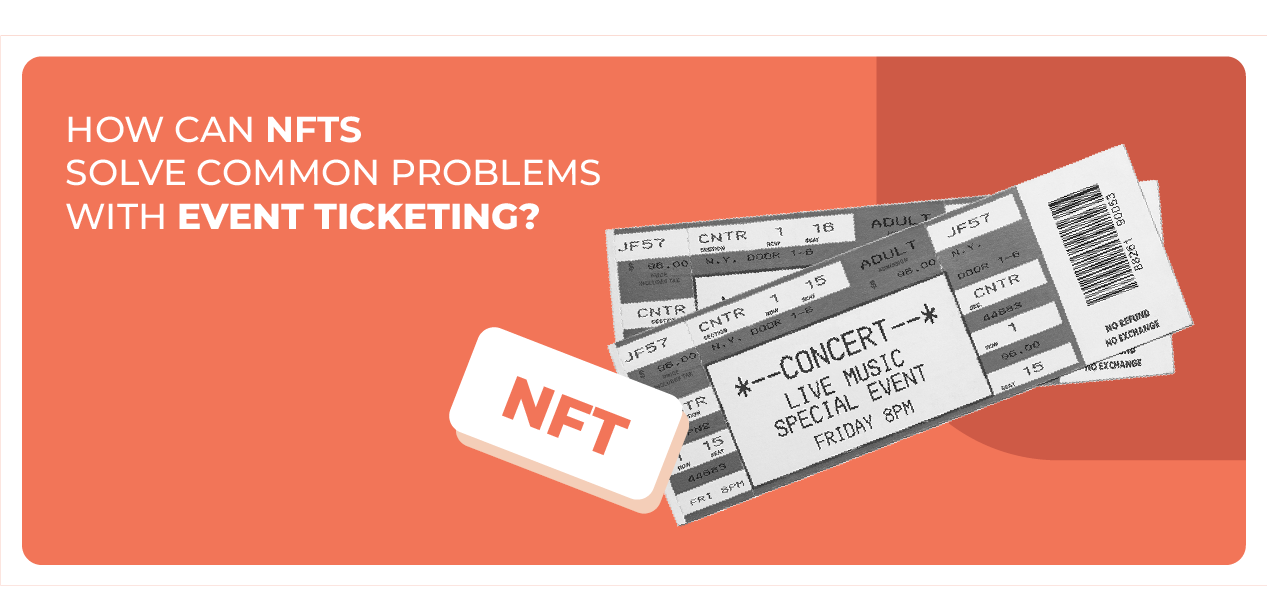 NFT Ticketing – How Can NFTs Solve Common Problems With Event Ticketing?